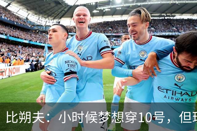 比朔夫：小时候梦想穿10号，但现在踢得更靠后所以8号更适合