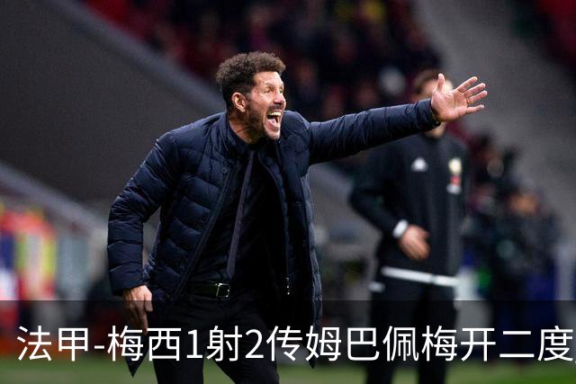 法甲-梅西1射2传姆巴佩梅开二度 大巴黎3-0马赛